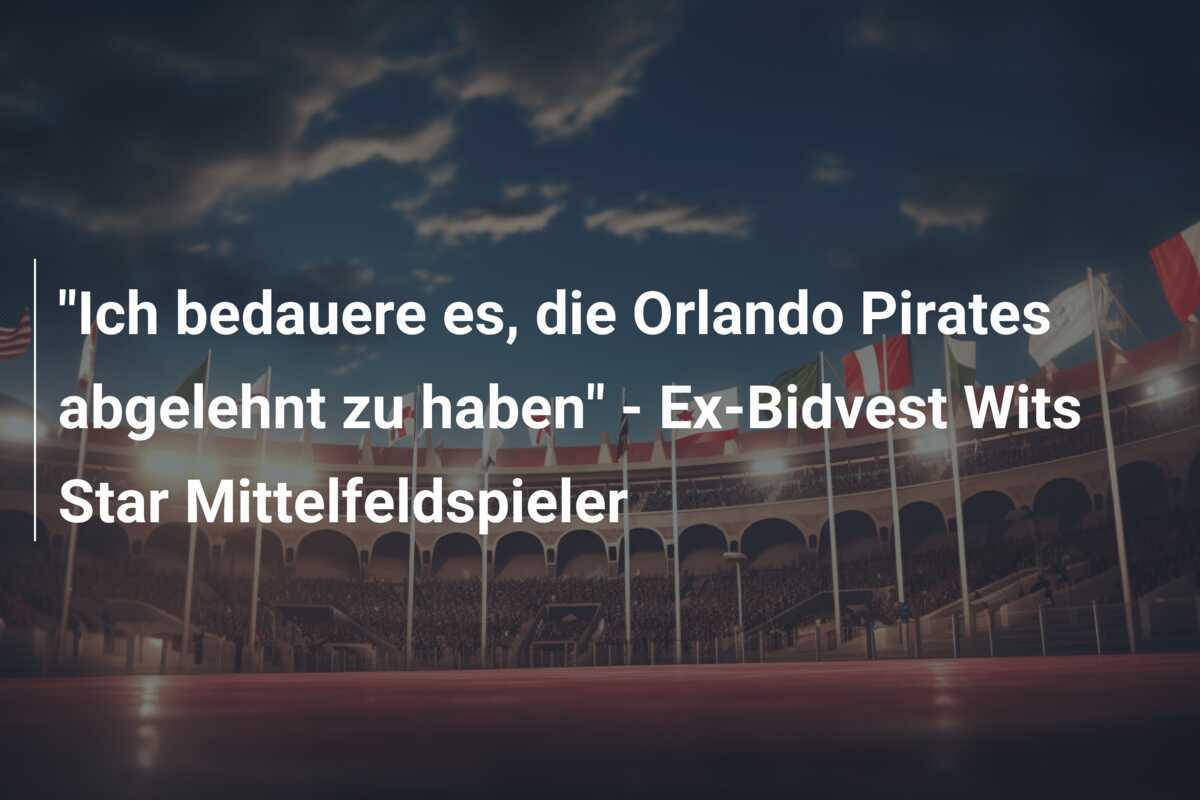 "Ich bedauere es, die Orlando Pirates abgelehnt zu haben" - Ex-Bidvest Wits Star Mittelfeldspieler