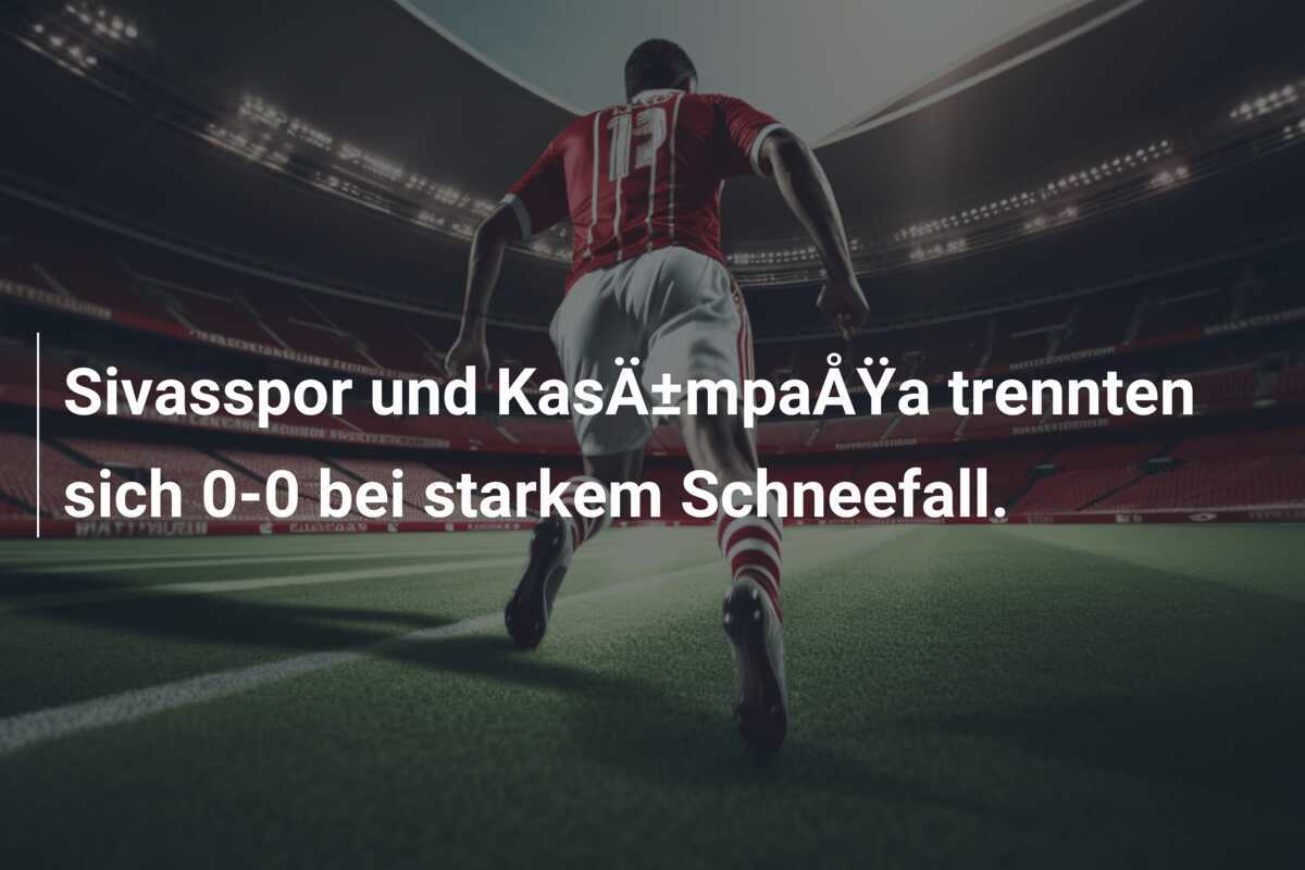 Sivasspor und KasÄ±mpaÅŸa trennten sich 0-0 bei starkem Schneefall.