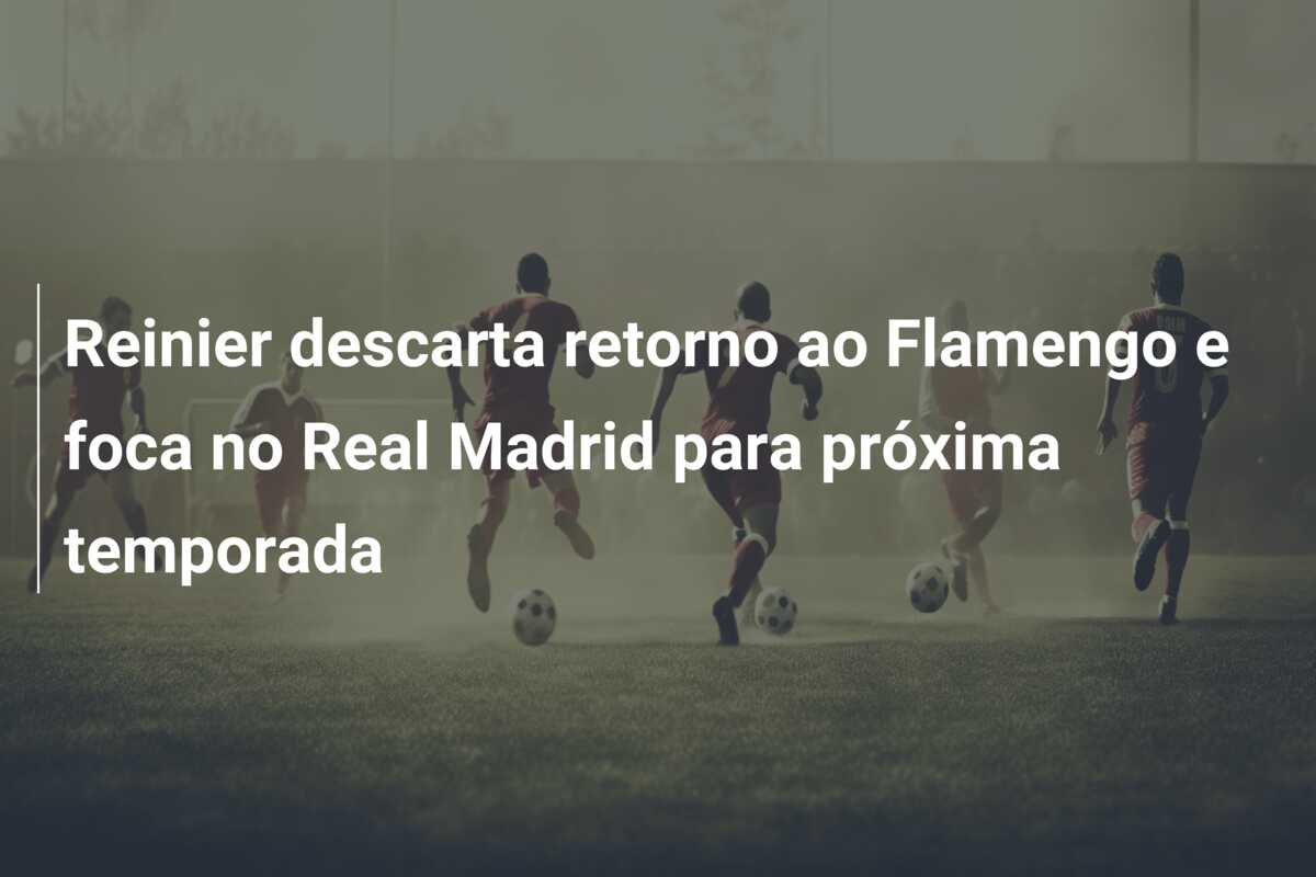 Reinier descarta retorno ao Flamengo e foca no Real Madrid para próxima temporada