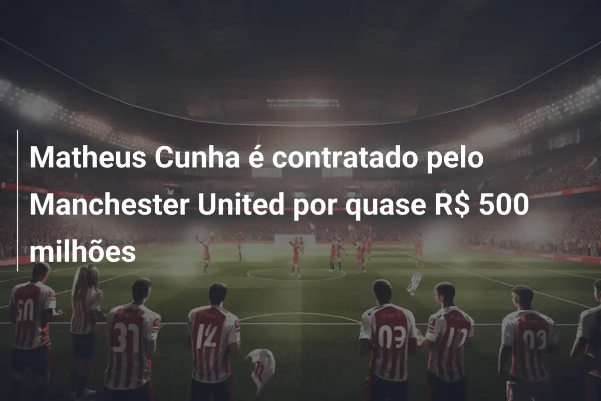 Matheus Cunha é contratado pelo Manchester United por quase R$ 500 milhões