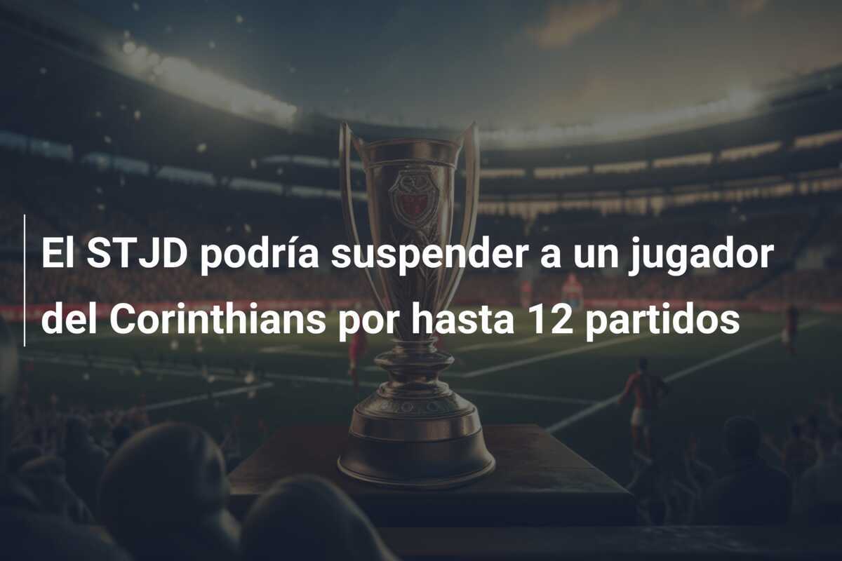 El STJD podría suspender a un jugador del Corinthians por hasta 12 partidos