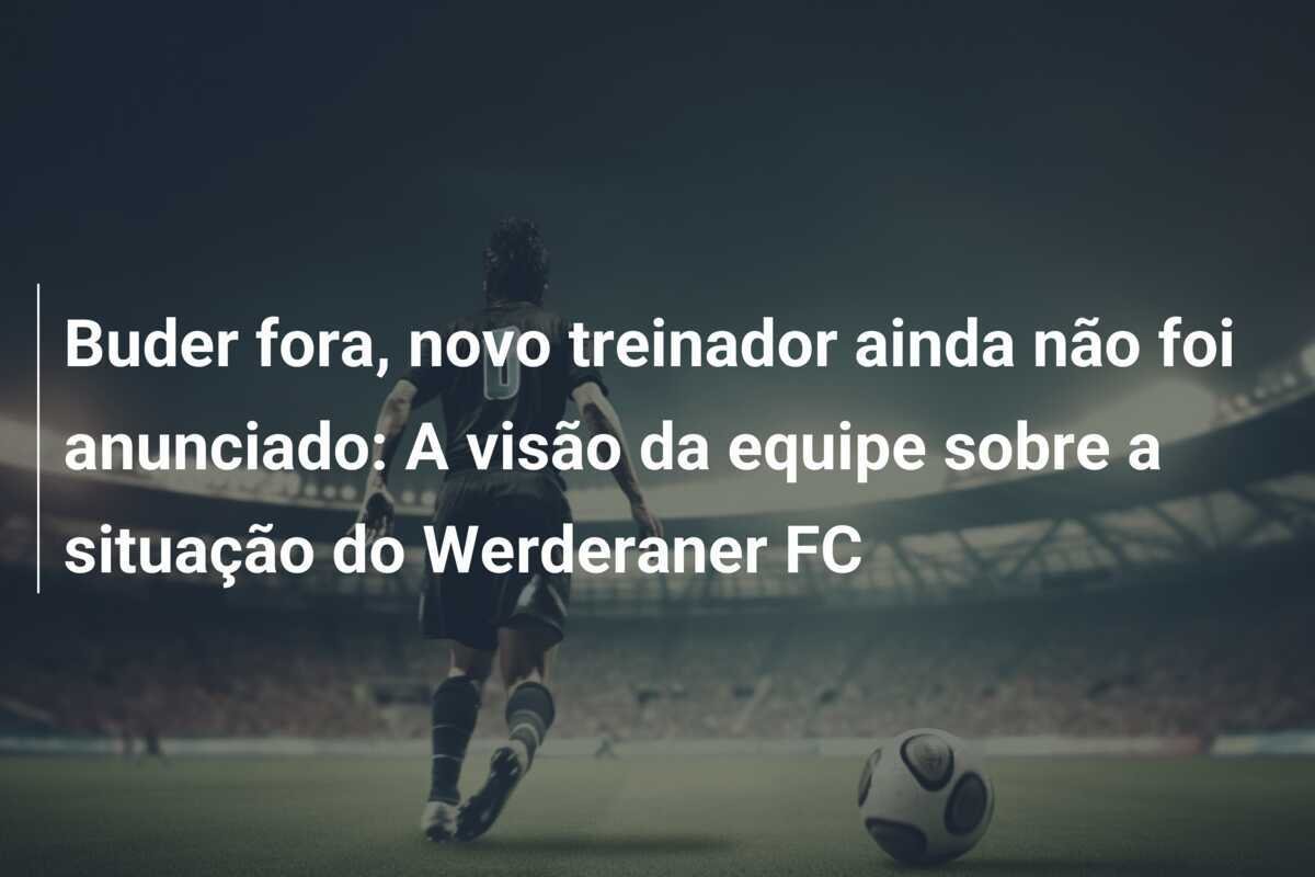 Buder fora, novo treinador ainda não foi anunciado: A visão da equipe sobre a situação do Werderaner FC