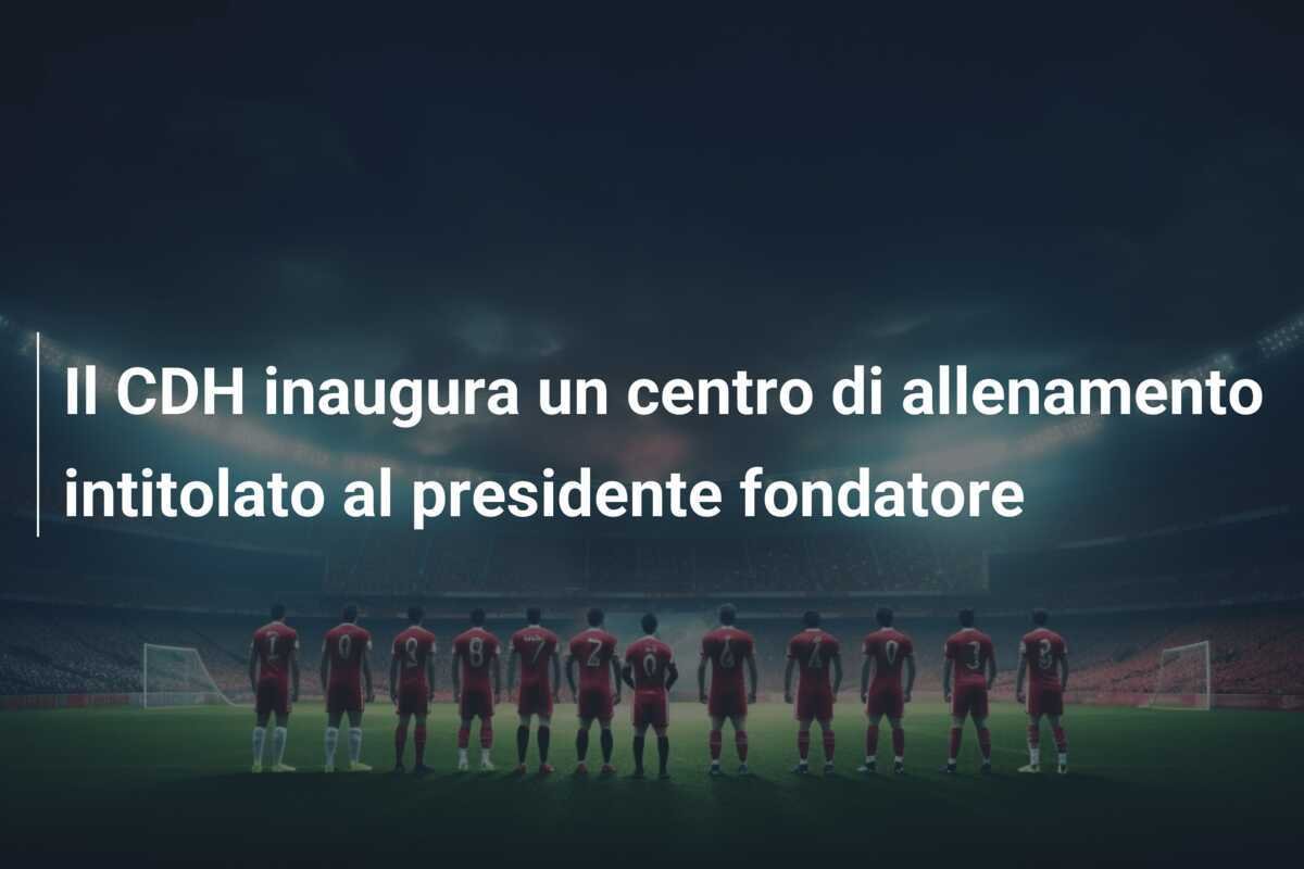Il CDH inaugura un centro di allenamento intitolato al presidente fondatore