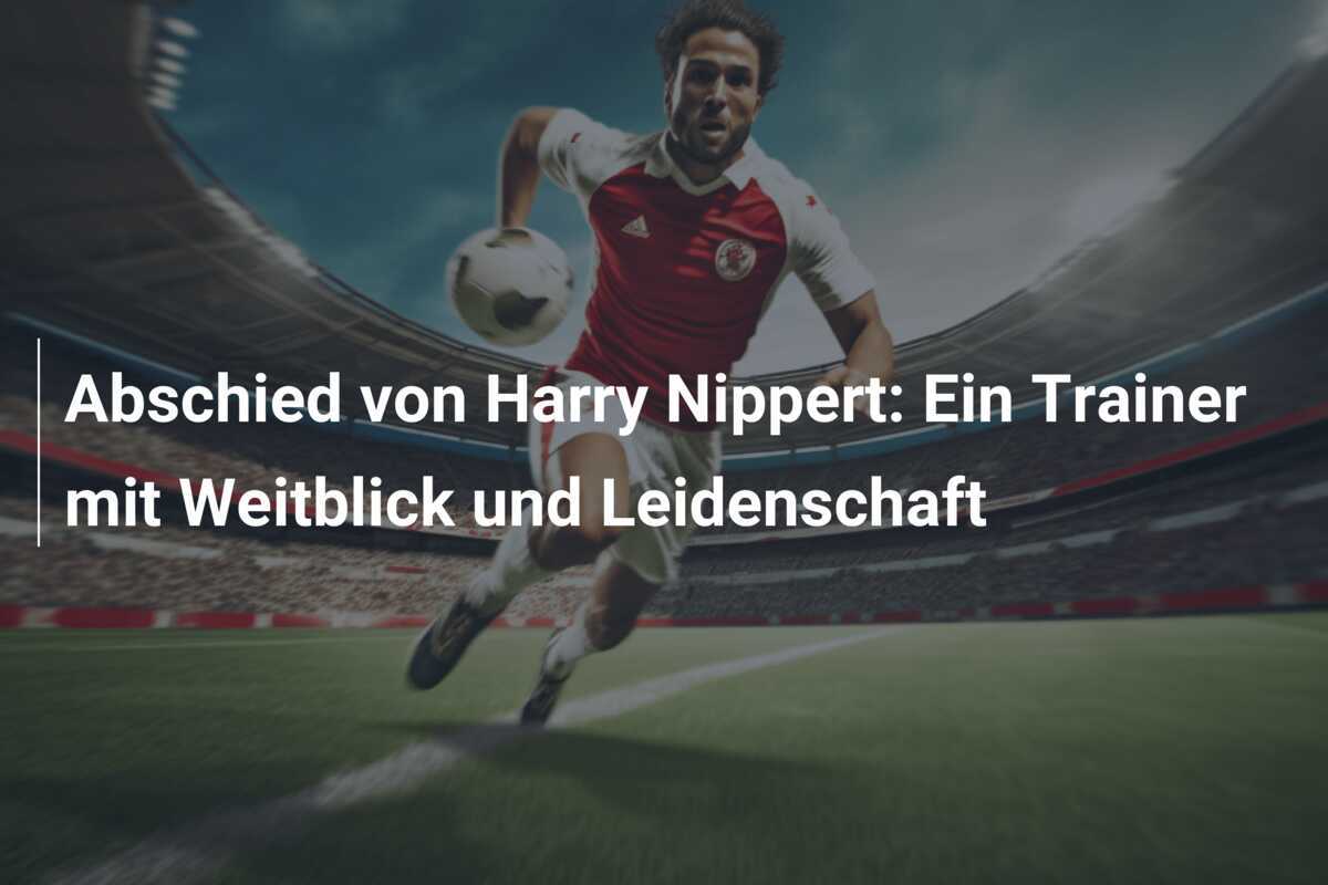  Abschied von Harry Nippert: Ein Trainer mit Weitblick und Leidenschaft