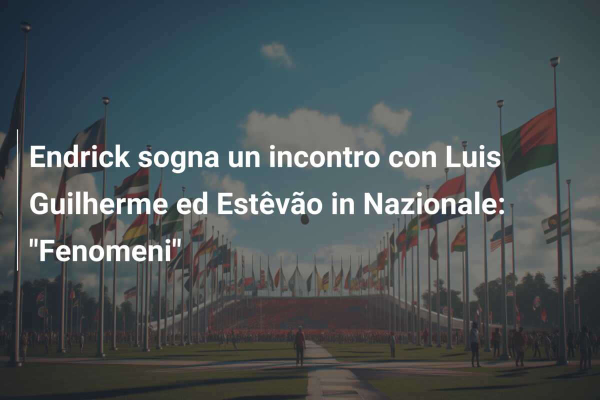 Endrick sogna un incontro con Luis Guilherme ed Estêvão in Nazionale: “Fenomeni”