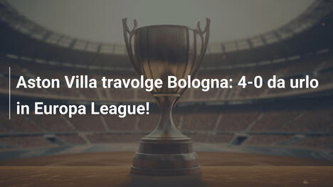 Aston Villa travolge Bologna: 4-0 da urlo in Europa League!