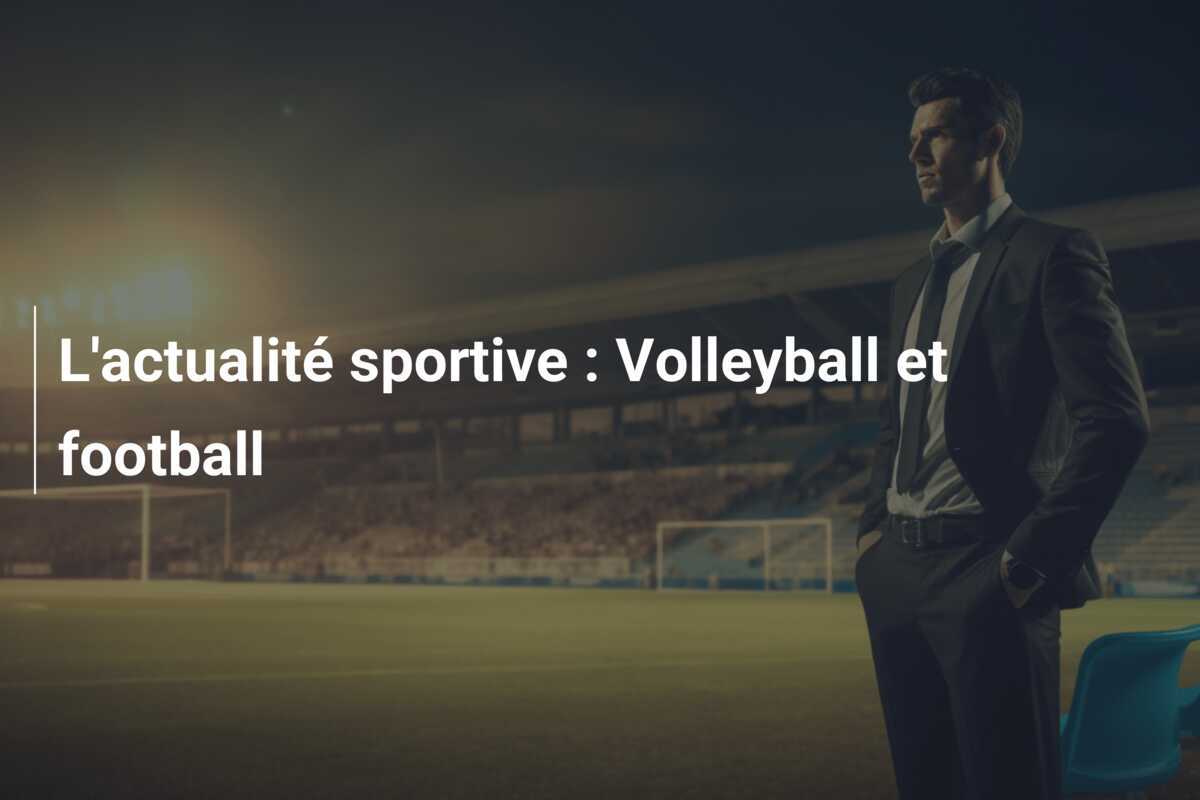 L'actualité sportive : Volleyball et football