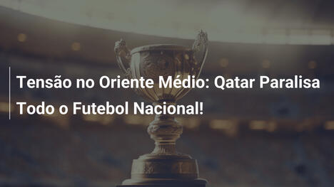 Tensão no Oriente Médio: Qatar Paralisa Todo o Futebol Nacional!