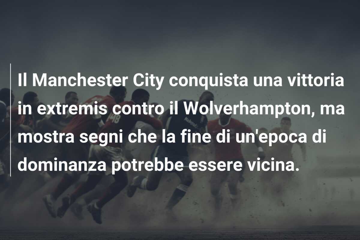Il Manchester City conquista una vittoria in extremis contro il Wolverhampton, ma mostra segni che la fine di un'epoca di dominanza potrebbe essere vicina.