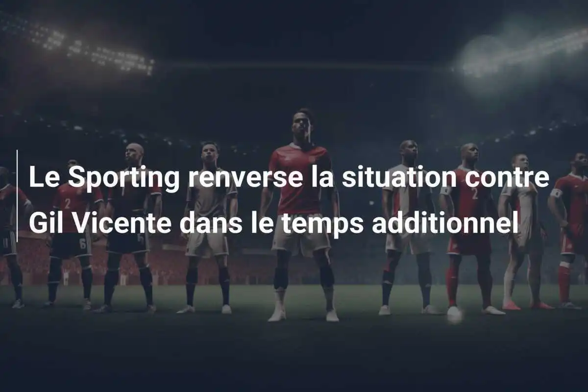 Le Sporting renverse la situation contre Gil Vicente dans le temps additionnel