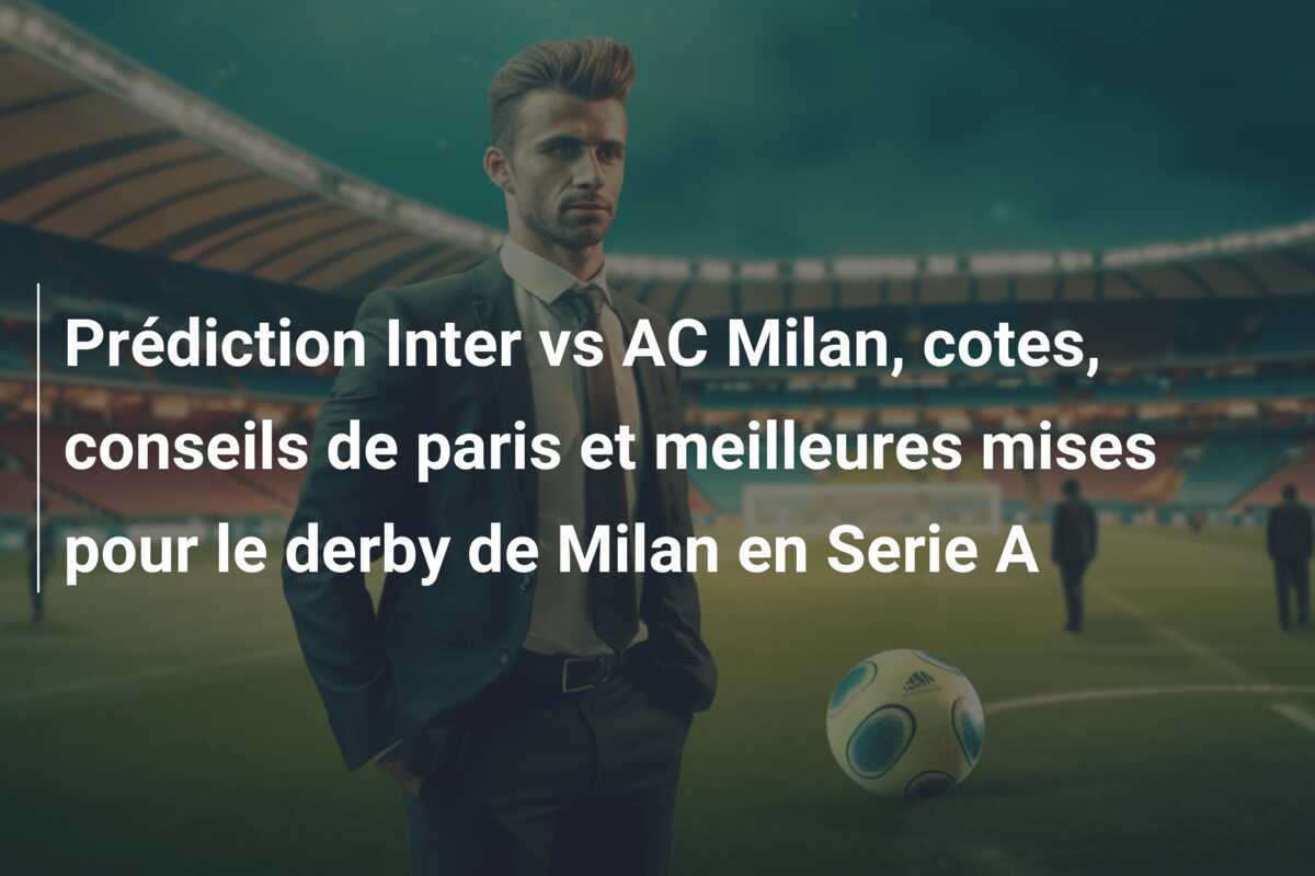 Prédiction Inter vs AC Milan, cotes, conseils de paris et meilleures mises pour le derby de Milan en Serie A