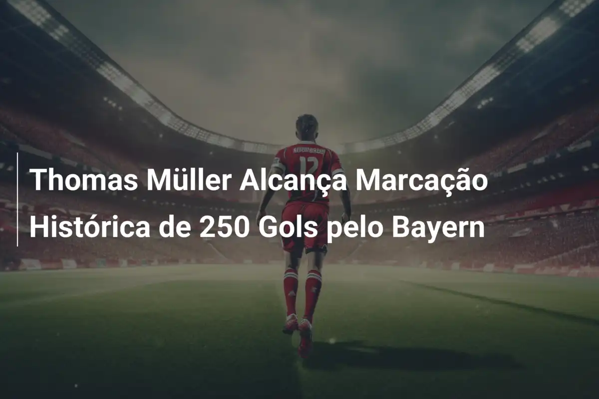 Thomas Müller Alcança Marcação Histórica de 250 Gols pelo Bayern