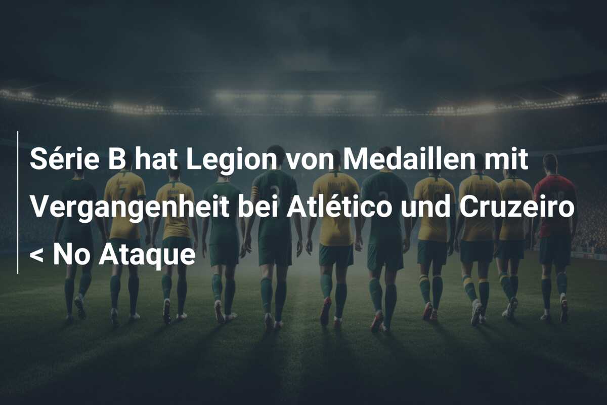 Série B hat Legion von Medaillen mit Vergangenheit bei Atlético und Cruzeiro < No Ataque