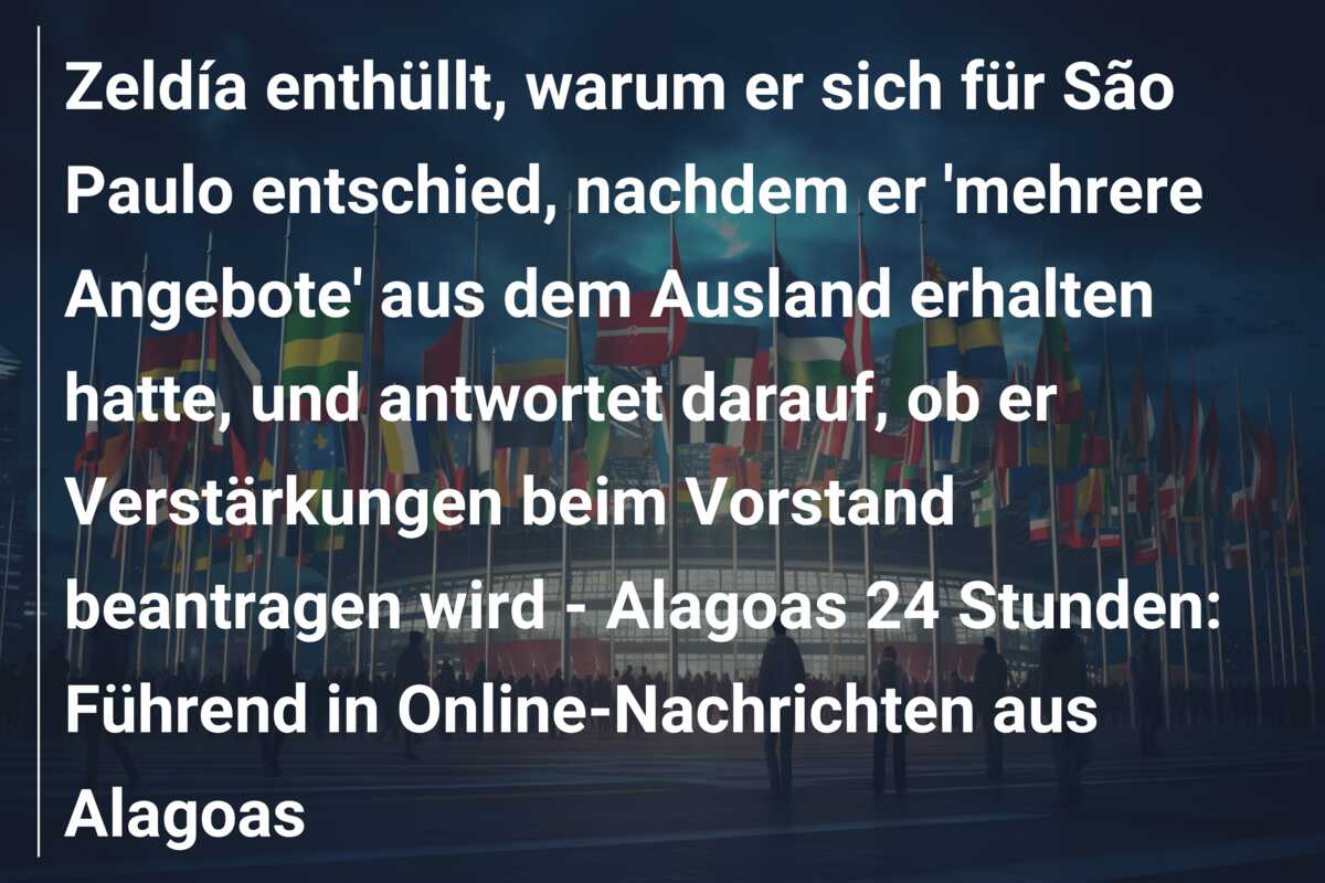 Zeldía enthüllt, warum er sich für São Paulo entschied, nachdem er ‘mehrere Angebote’ aus dem Ausland erhalten hatte, und antwortet darauf, ob er Verstärkungen beim Vorstand beantragen wird – Alagoas 24 Stunden: Führend in Online-Nachrichten aus Alagoas