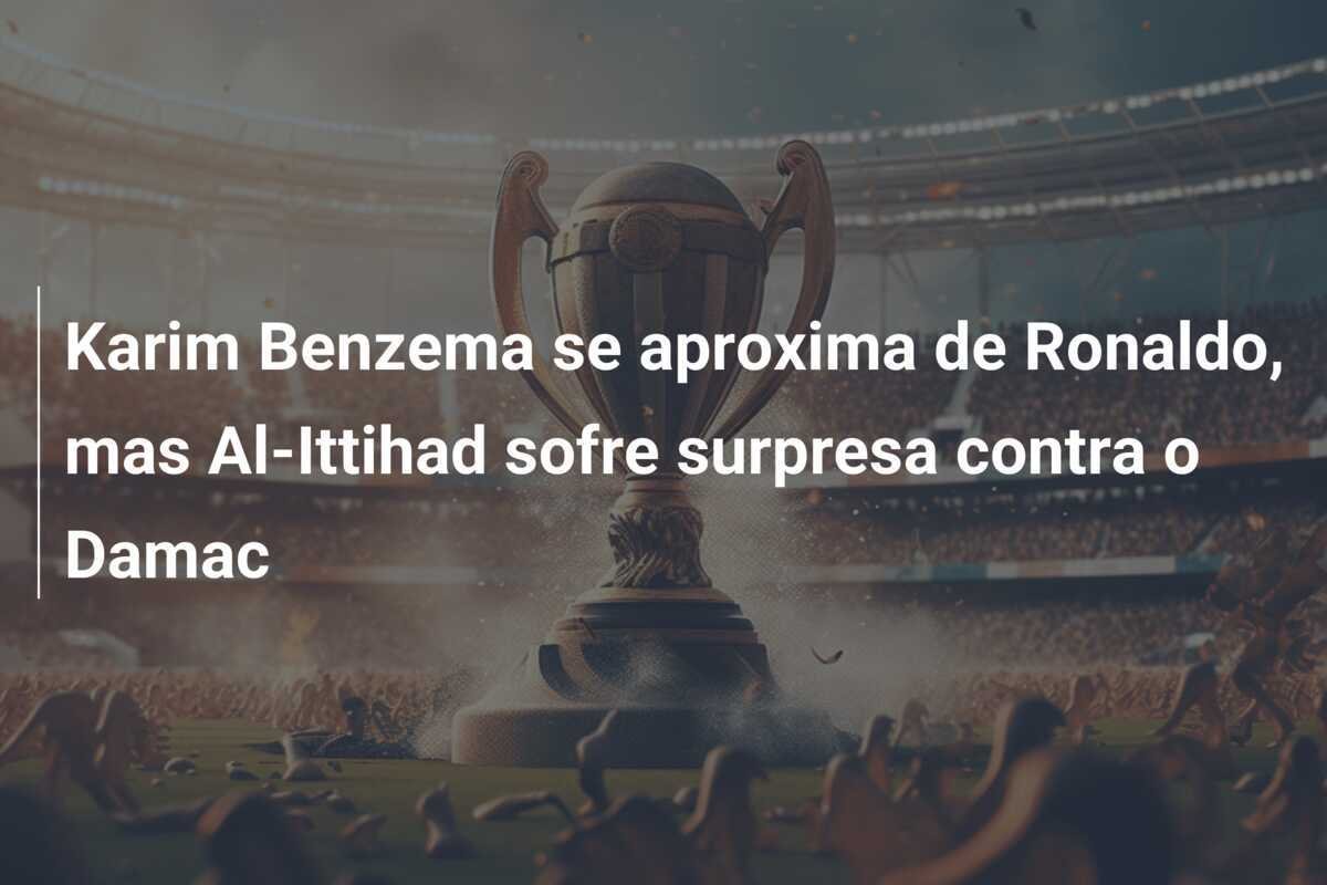 Karim Benzema se aproxima de Ronaldo, mas Al-Ittihad sofre surpresa contra o Damac