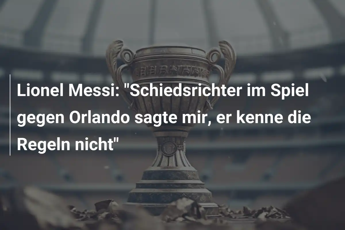 Lionel Messi: "Schiedsrichter im Spiel gegen Orlando sagte mir, er kenne die Regeln nicht"