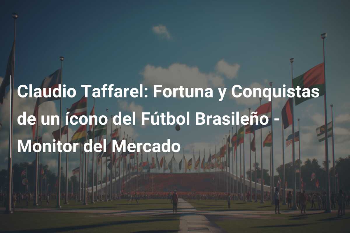 Claudio Taffarel: Fortuna y Conquistas de un ícono del Fútbol Brasileño – Monitor del Mercado