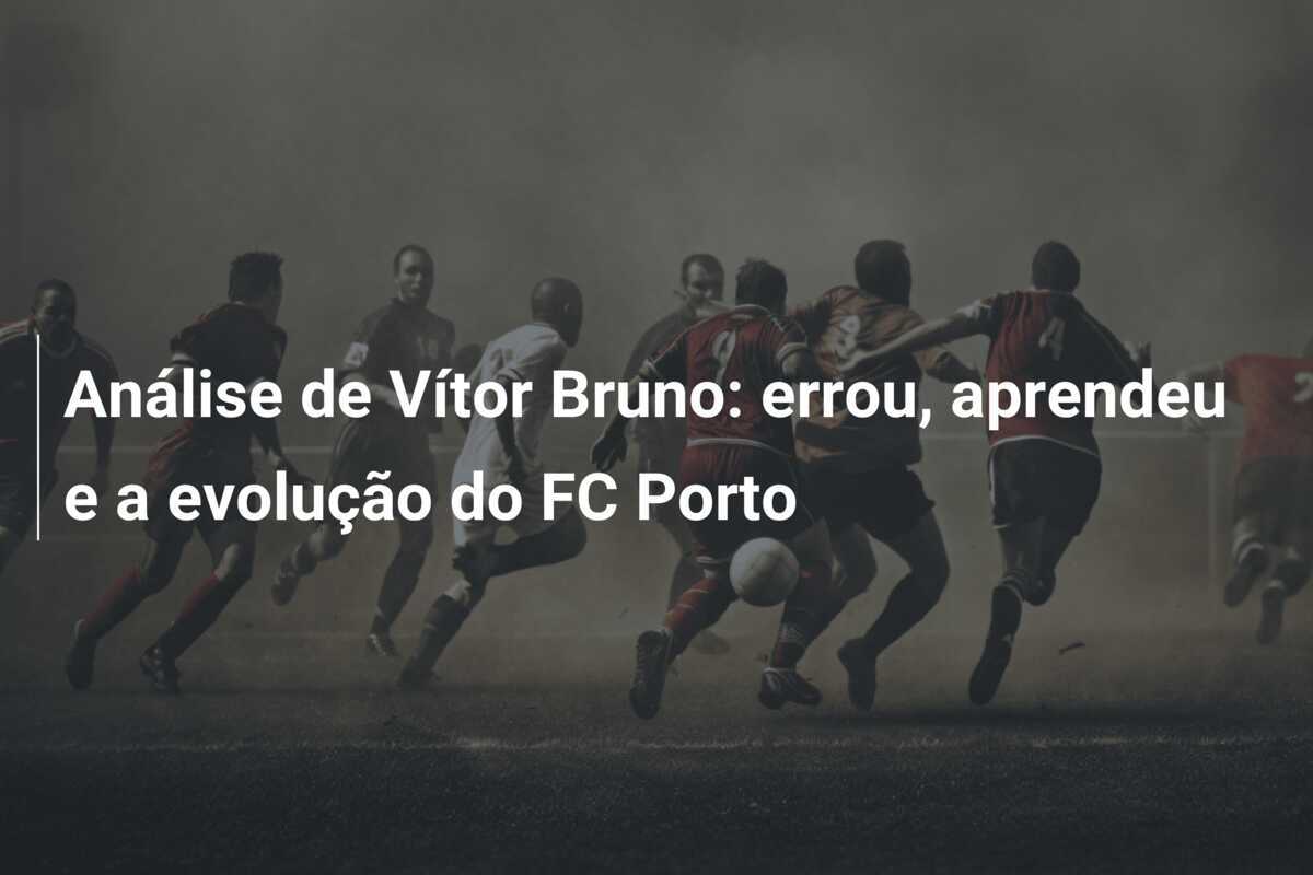 Análise de Vítor Bruno: errou, aprendeu e a evolução do FC Porto