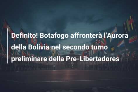 Definito! Botafogo affronterà l’Aurora della Bolivia nel secondo turno preliminare della Pre-Libertadores