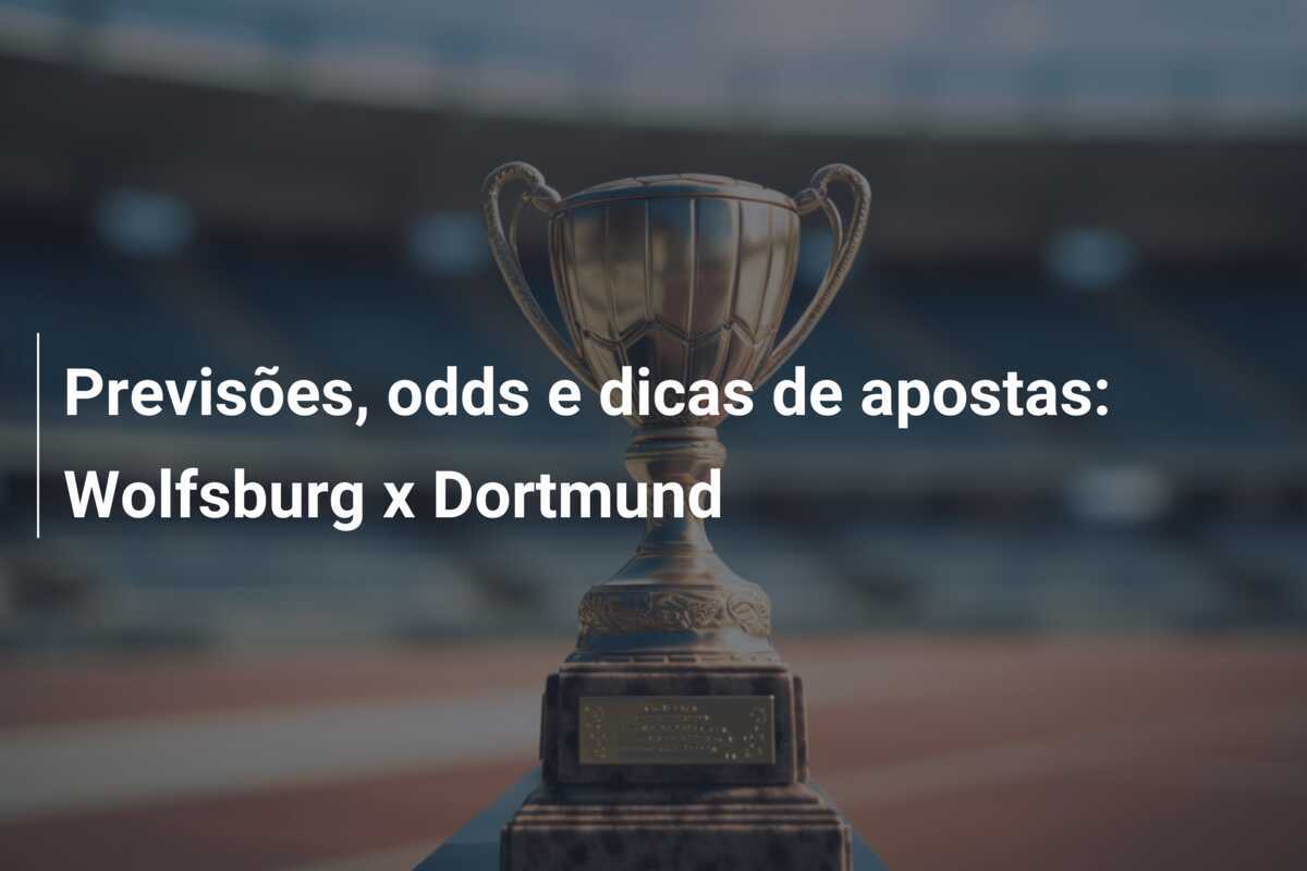 Previsões, odds e dicas de apostas: Wolfsburg x Dortmund