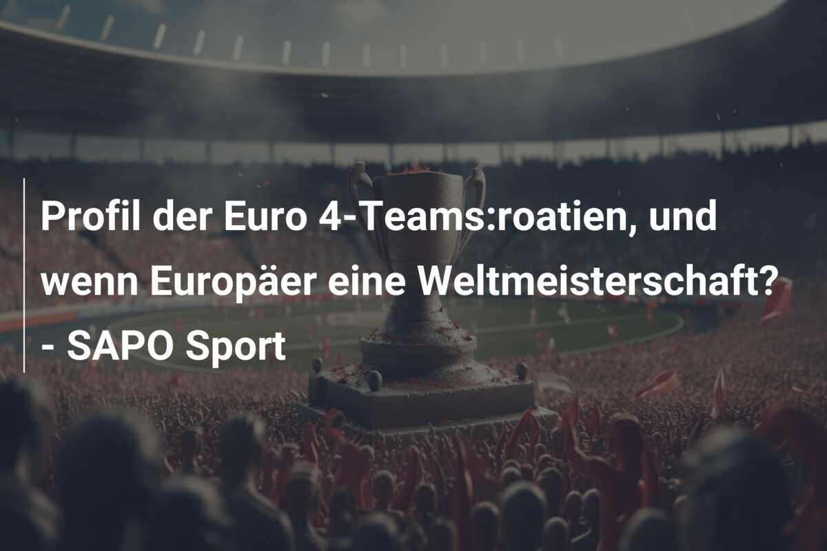 Profil der Euro 4-Teams:roatien, und wenn Europäer eine Weltmeisterschaft? – SAPO Sport