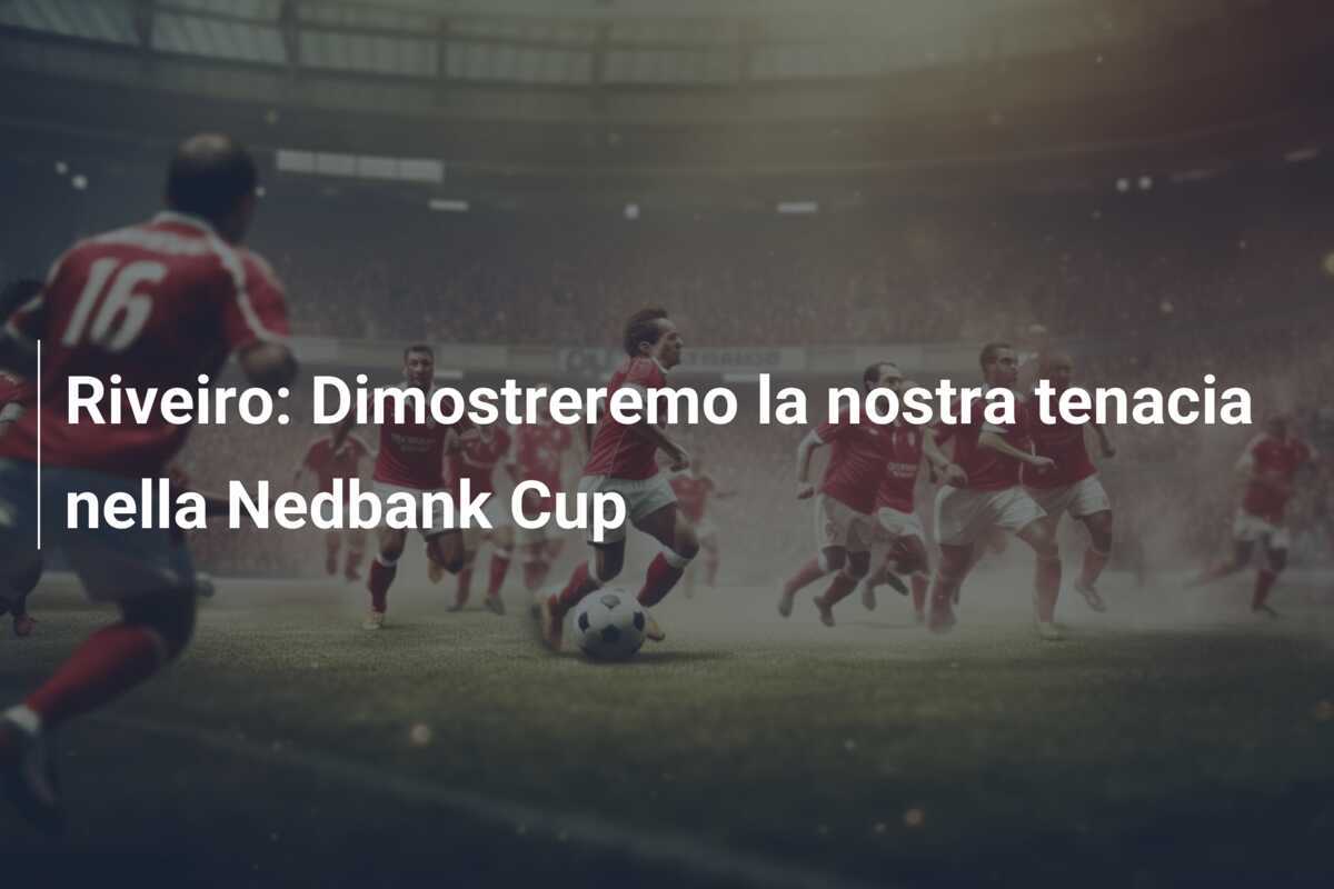 Riveiro: Dimostreremo la nostra tenacia nella Nedbank Cup