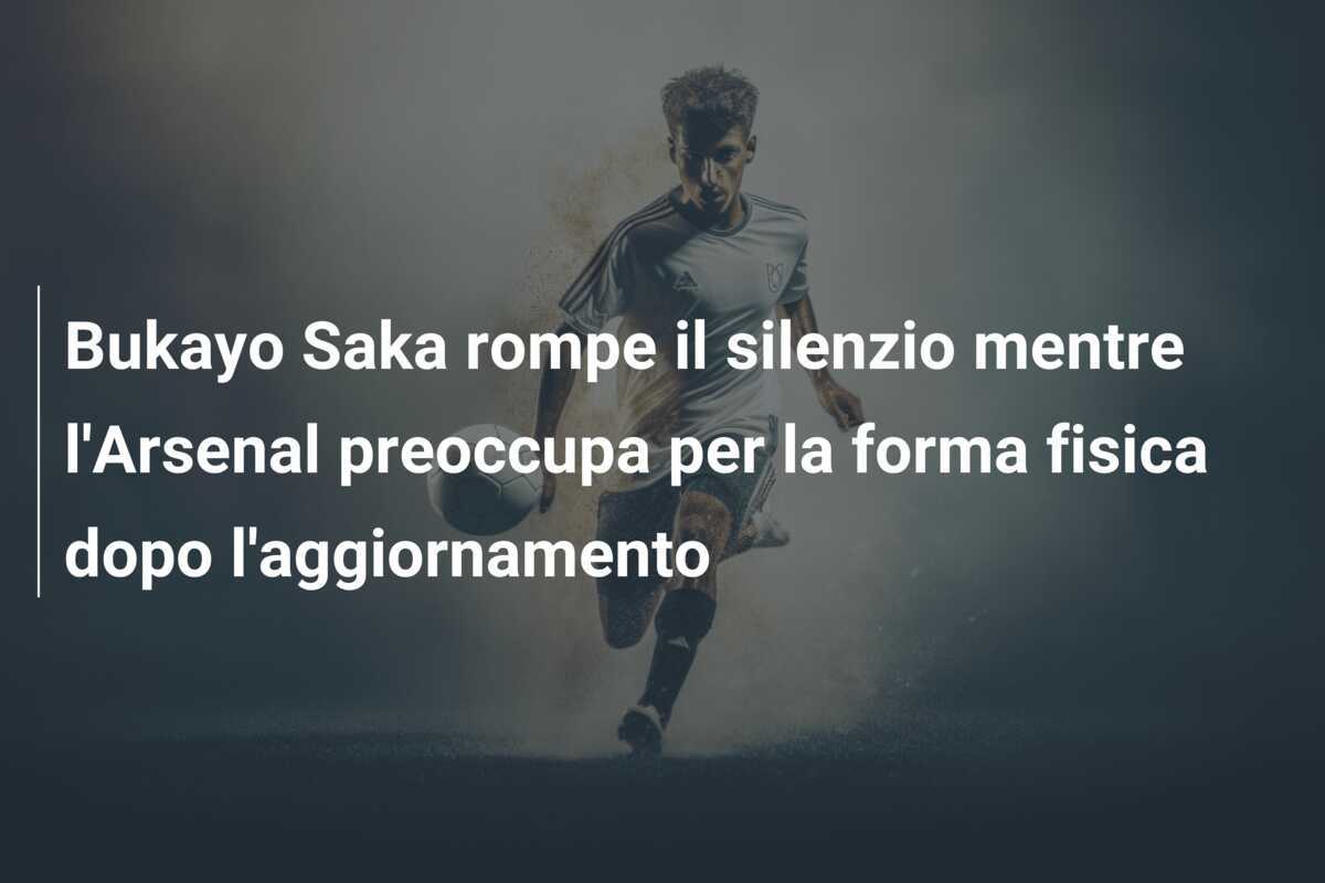 Bukayo Saka rompe il silenzio mentre l'Arsenal preoccupa per la forma fisica dopo l'aggiornamento