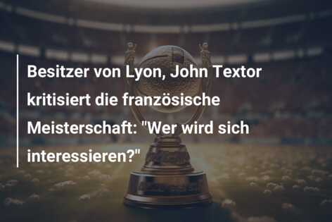 Besitzer von Lyon, John Textor kritisiert die französische Meisterschaft: “Wer wird sich interessieren?”
