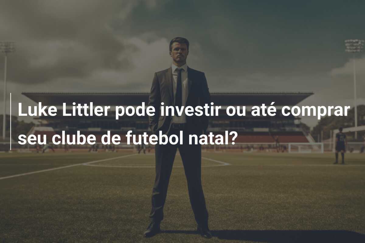 Luke Littler pode investir ou até comprar seu clube de futebol natal?
