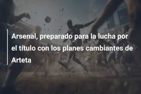 Arsenal, preparado para la lucha por el título con los planes cambiantes de Arteta
