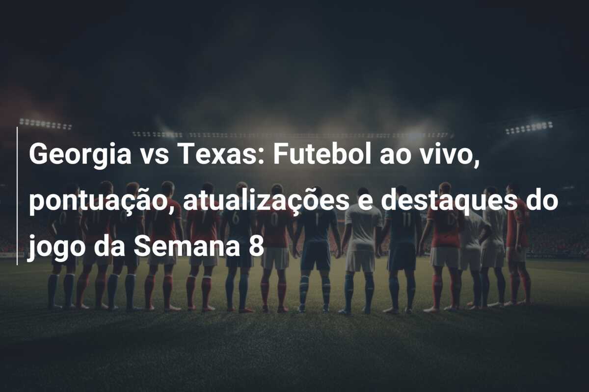 Georgia vs Texas: Futebol ao vivo, pontuação, atualizações e destaques do jogo da Semana 8