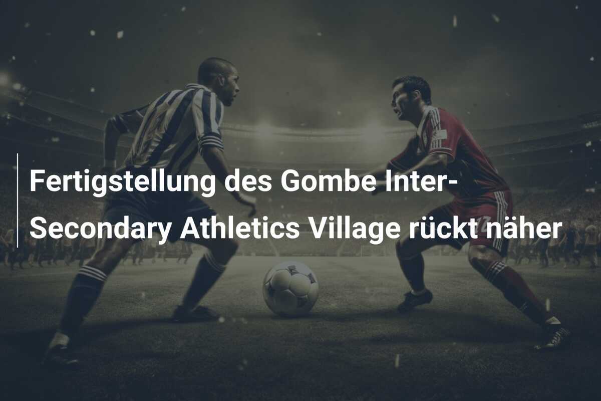 Fertigstellung des Gombe Inter-Secondary Athletics Village rückt näher