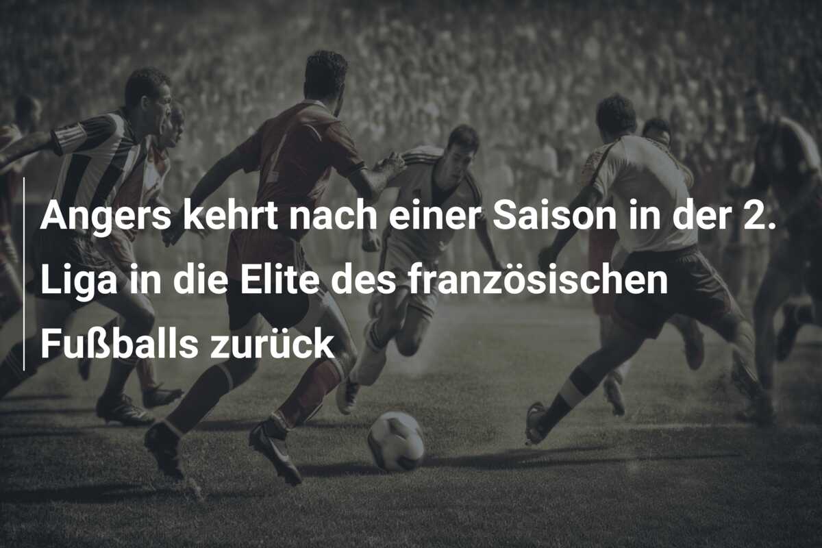 Angers kehrt nach einer Saison in der 2. Liga in die Elite des französischen Fußballs zurück