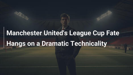 Le destin de Manchester United en Coupe de la Ligue suspendu à une erreur technique