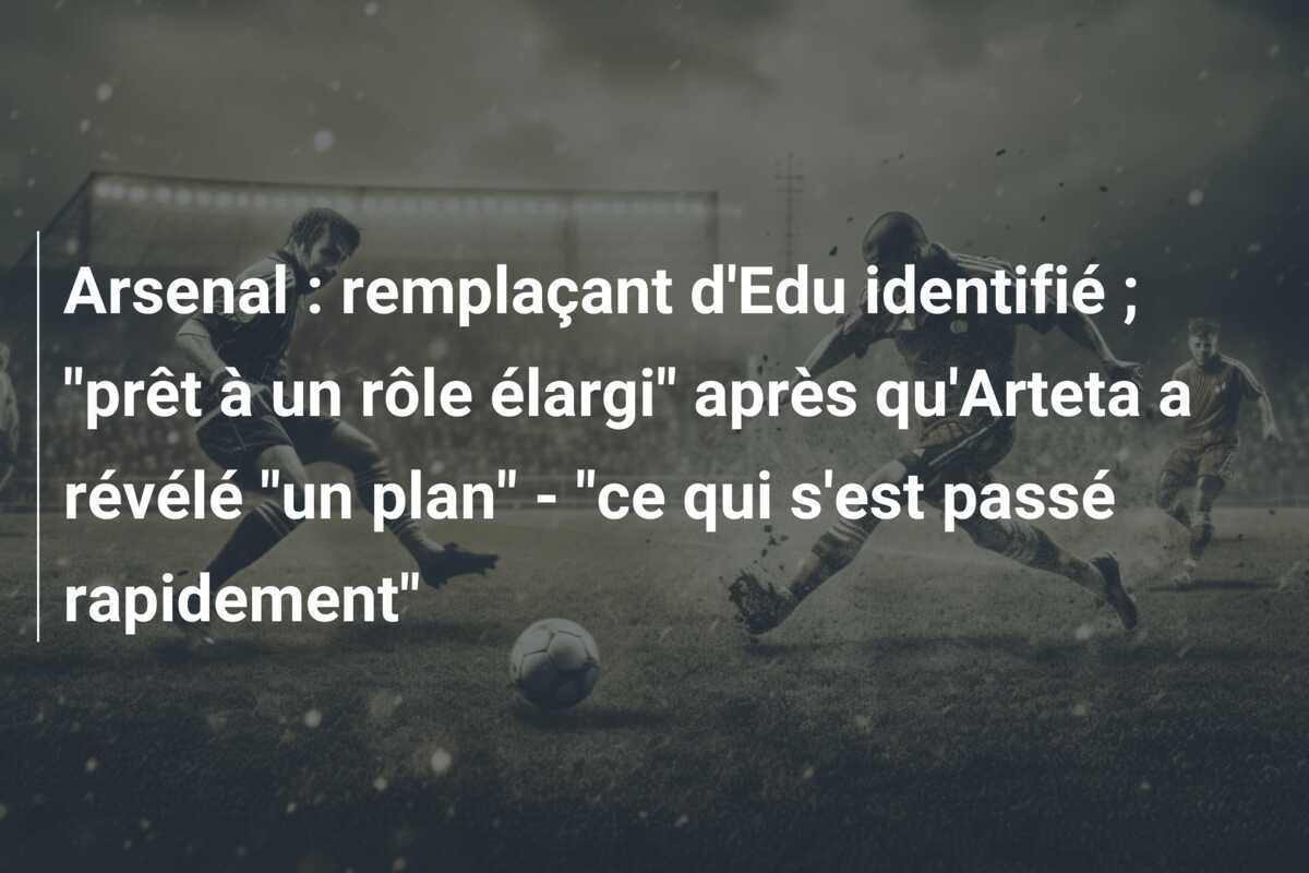 Arsenal : remplaçant d'Edu identifié ; "prêt à un rôle élargi" après qu'Arteta a révélé "un plan" - "ce qui s'est passé rapidement"