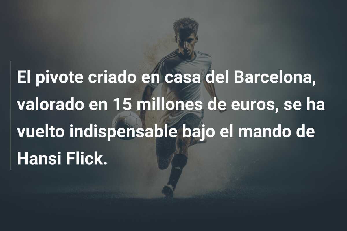 El pivote criado en casa del Barcelona, valorado en 15 millones de euros, se ha vuelto indispensable bajo el mando de Hansi Flick.