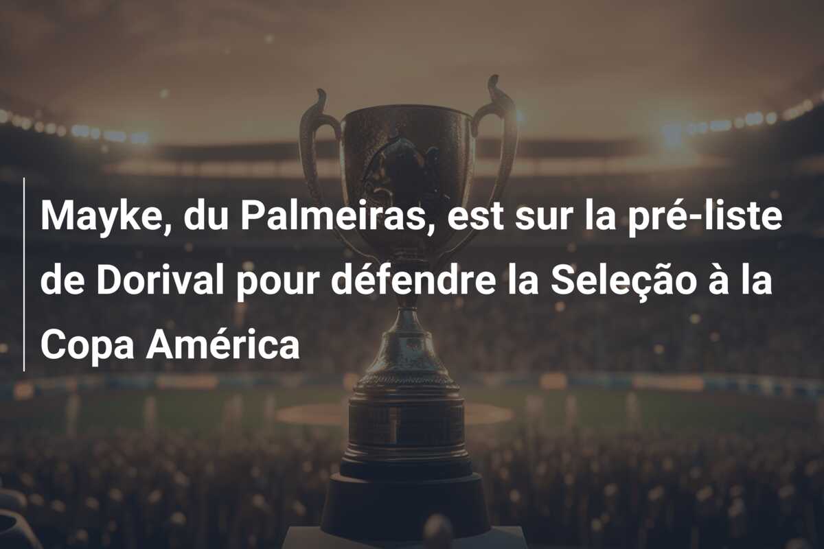 Mayke, du Palmeiras, est sur la pré-liste de Dorival pour défendre la Seleção à la Copa América