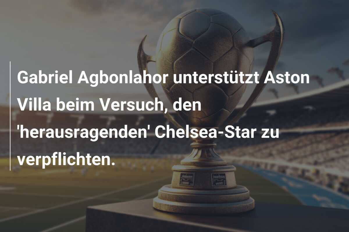 Gabriel Agbonlahor unterstützt Aston Villa beim Versuch, den ‘herausragenden’ Chelsea-Star zu verpflichten.