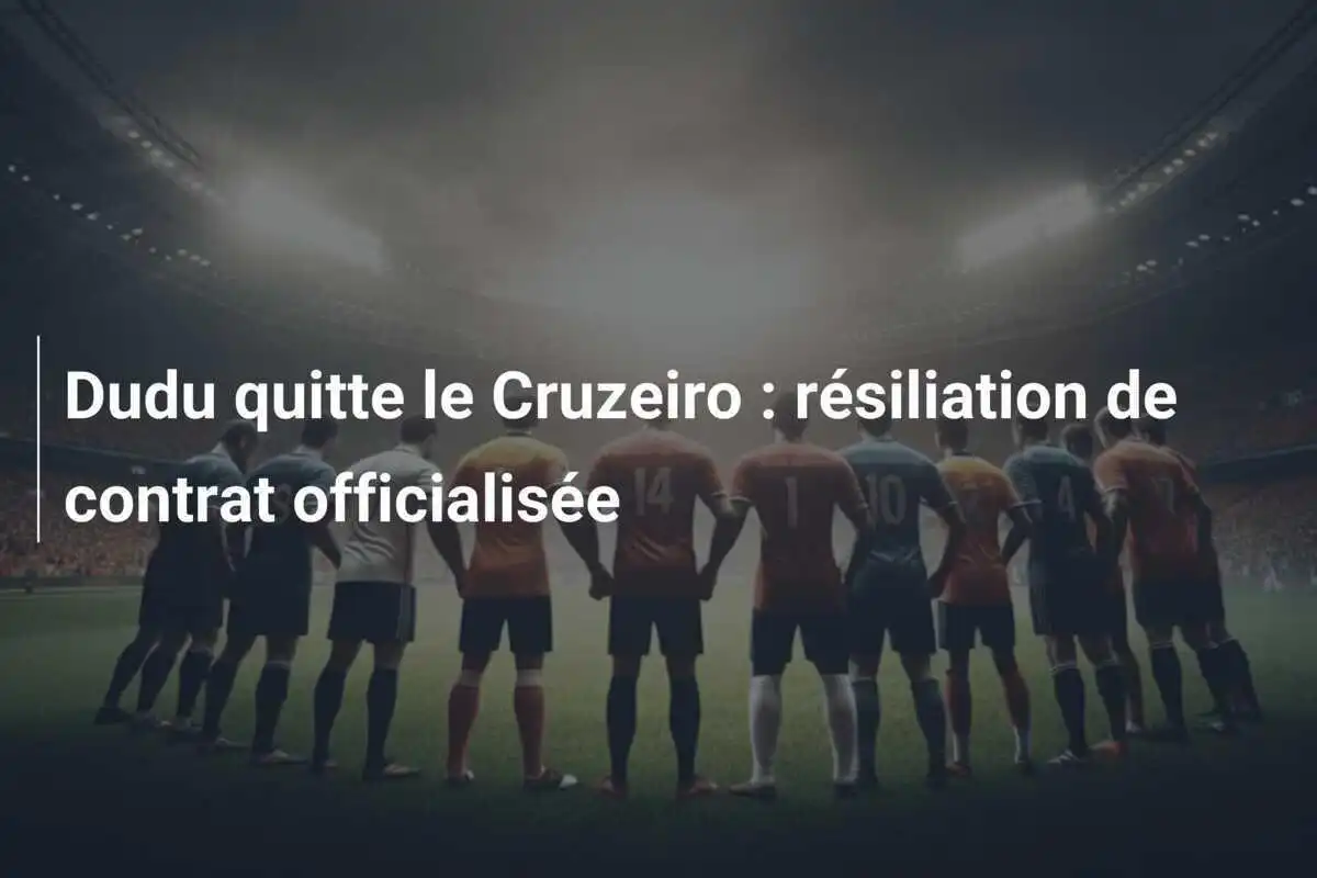Dudu quitte le Cruzeiro : résiliation de contrat officialisée