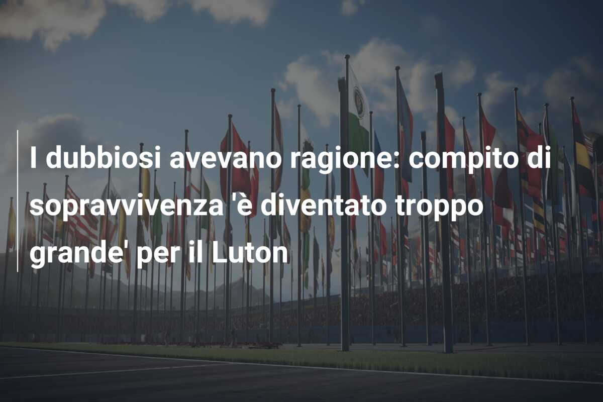 I dubbiosi avevano ragione: compito di sopravvivenza ‘è diventato troppo grande’ per il Luton