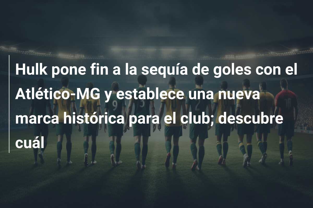 Hulk pone fin a la sequía de goles con el Atlético-MG y establece una nueva marca histórica para el club; descubre cuál