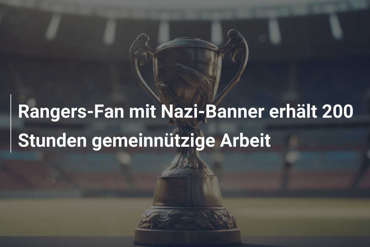 Rangers-Fan mit Nazi-Banner erhält 200 Stunden gemeinnützige Arbeit