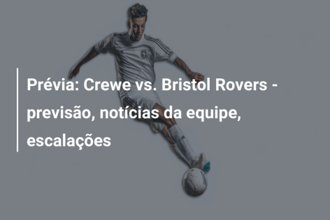 Prévia: Crewe vs. Bristol Rovers – previsão, notícias da equipe, escalações