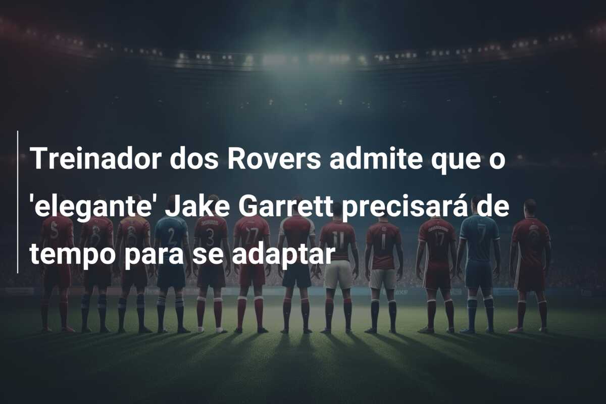 Treinador dos Rovers admite que o ‘elegante’ Jake Garrett precisará de tempo para se adaptar