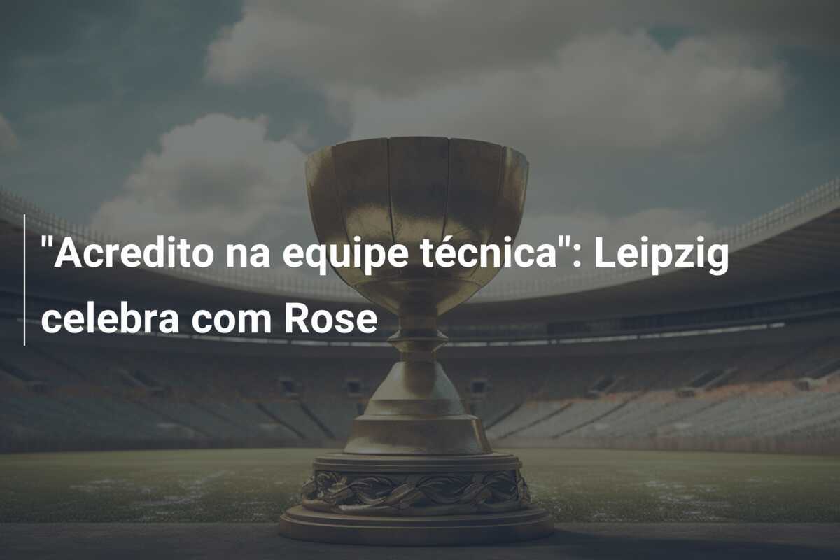 "Acredito na equipe técnica": Leipzig celebra com Rose