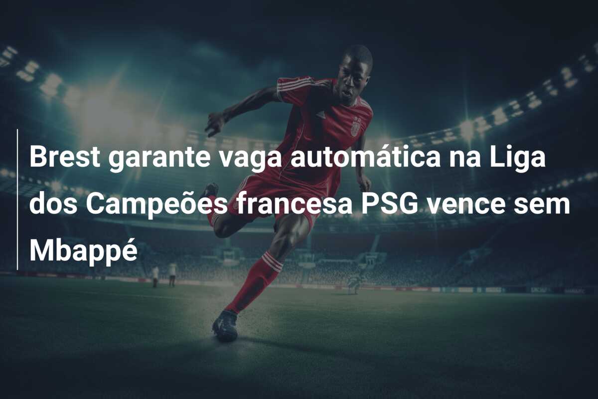 Brest garante vaga automática na Liga dos Campeões francesa PSG vence sem Mbappé