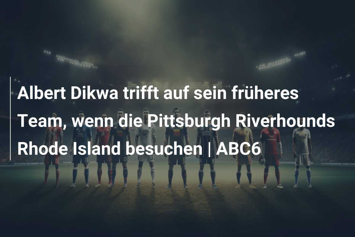 Albert Dikwa trifft auf sein früheres Team, wenn die Pittsburgh Riverhounds Rhode Island besuchen | ABC6