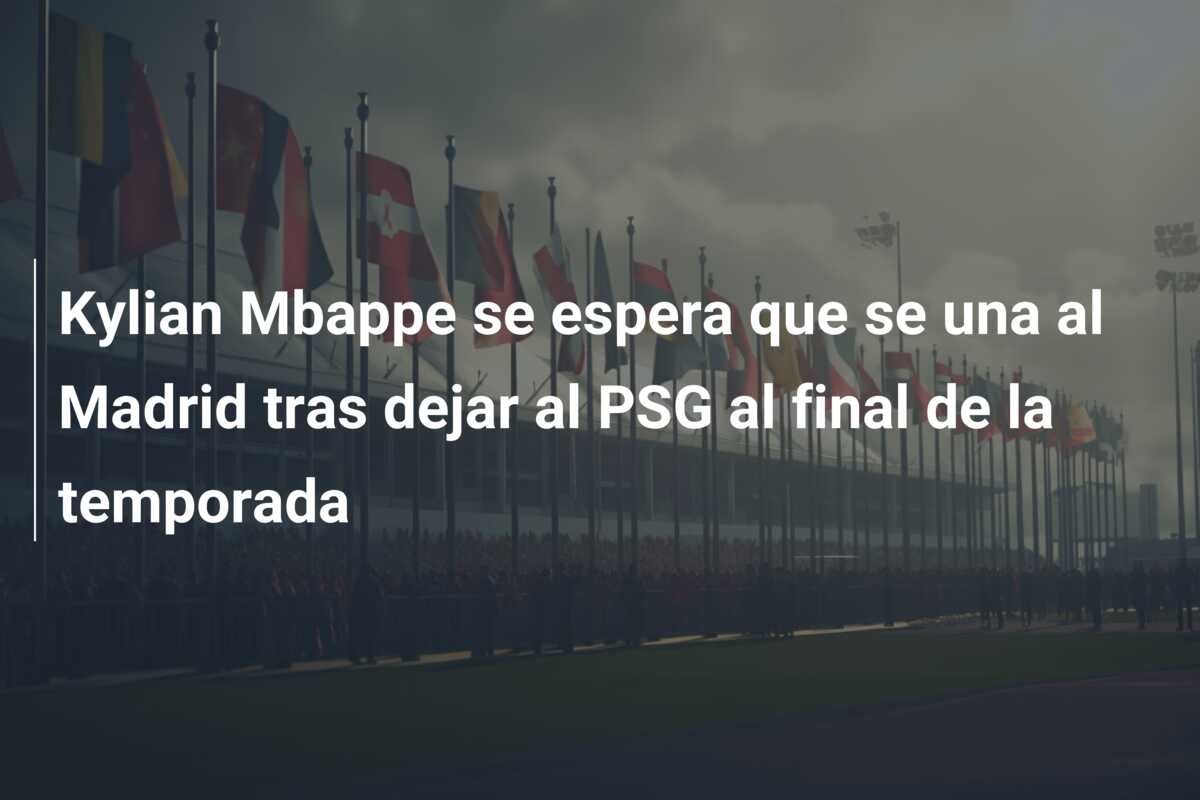 Kylian Mbappe se espera que se una al Madrid tras dejar al PSG al final de la temporada