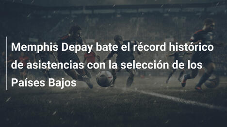 Memphis Depay bate el récord histórico de asistencias con la selección de los Países Bajos