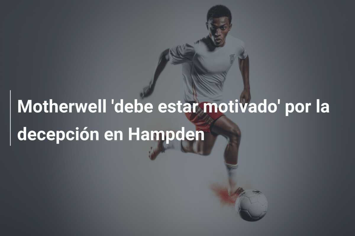 Motherwell 'debe estar motivado' por la decepción en Hampden